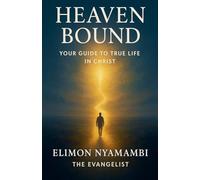 Heaven Bound: Your Guide to True Life in Christ