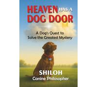 Heaven Has a Dog Door: A Dog's Quest to Solve the Greatest Mystery (The Shiloh, Canine Philosopher Collection)