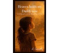 Heaven Holds My Daddy Now: a Daddy's girl's Journey through Loss and Love