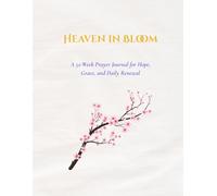 Heaven in Bloom: A 52-Week Prayer Journal for Hope, Grace, and Daily Renewal