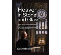 Heaven in Stone and Glass: Robert Barron Explores the Magnificent Cathedrals of France in an Immersive Look at Faith, Architecture, History and the Search for Divine Beauty