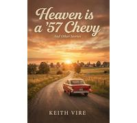 Heaven is a ’57 Chevy: And other Stories. A Collection
