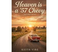 Heaven is a ’57 Chevy: And other Stories. A Collection
