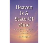 Heaven Is A State Of Mind: A Roadmap to Create Your Own Heaven On Earth (The Art Of Becoming You)