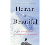 Heaven is Beautiful: How Dying Taught Me That Death is Just the Beginning