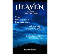 Heaven Is Closer Than You Think: True Near-Death Experiences: of seeing Heaven, Jesus, and Reunions with Loved Ones