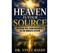 Heaven Is Your Source: Breaking Free From Dependence on the World’s System (The Heavenly Kingdom Living Series)