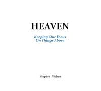 HEAVEN: Keeping Our Focus On Things Above