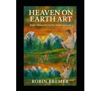 Heaven on Earth Art: From Obscurity to the Supernatural