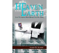 Heaven On Earth: Live Victorious Here Before You Go There