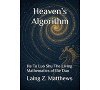 Heaven’s Algorithm: He Tu Luo Shu - The Living Mathematics of the Dao (Daoist Cosmology Series)