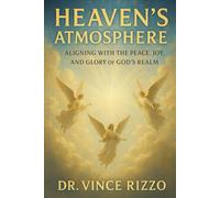 Heaven’s Atmosphere: Aligning with the Peace, Joy, and Glory of God’s Realm (Alignment with Heaven Series)