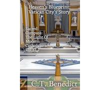 Heaven’s Blueprint: Vatican City’s Story: Sacred Compass: The Light Of Modern Catholicism Vol.37