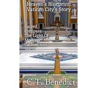 Heaven’s Blueprint: Vatican City’s Story: Sacred Compass: The Light Of Modern Catholicism Vol.37
