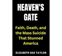 Heaven’s Gate: Faith, Death, and the Mass Suicide That Stunned America (America’s Infamous Crimes)