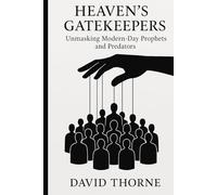 Heaven’s Gatekeepers: Unmasking Modern-Day Prophets and Predators
