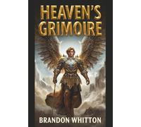 Heaven’s Grimoire: Angelic Rituals for Miracles, Manifestation, Healing, and Protection