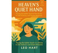 Heaven’s Quiet Hand: Tracing the Subtle Touch of the Divine in Life’s Ordinary and Unseen Moments