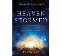 Heaven Stormed: A Heavenly Encounter Reveals Your Assignment in the End Time Outpouring and Tribulation (An NDE Collection)