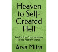 Heaven to Self-Created Hell: Awakening Consciousness in the Modern World