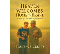 HEAVEN WELCOMES HOME THE BRAVE: A STORY OF LOVE THAT NEVER LEAVES