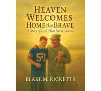 HEAVEN WELCOMES HOME THE BRAVE: A STORY OF LOVE THAT NEVER LEAVES