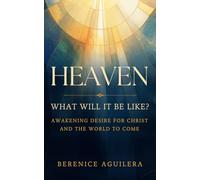 Heaven ~ What Will It Be Like?: Awakening Desire for Christ and the World to Come (Inspired by the Works of Jonathan Edwards)