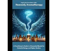 Heavenly Aromatherapy: A Practitioner's Guide to Channeled Blends for Celestial Beings and Higher Realms