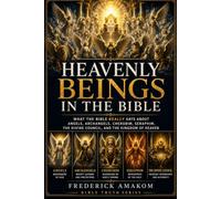HEAVENLY BEINGS IN THE BIBLE: What the Bible Really Says About Angels, Archangels, Cherubim, Seraphim, the Divine Council, and the Kingdom of Heaven: 10 (The Bible Truth Series)