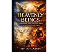 HEAVENLY BEINGS: Understanding Angels, Fallen Angels, Demons & Spiritual Realms Through Scripture
