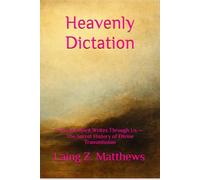 Heavenly Dictation: How the Spirit Writes Through Us - The Secret History of Divine Transmission