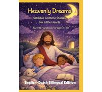Heavenly Dreams: 50 Bible Bedtime Stories for Little Hearts | Parents Handbook for Ages 4-10 | English-Dutch Bilingual Edition