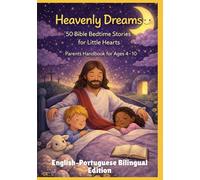 Heavenly Dreams: 50 Bible Bedtime Stories for Little Hearts | Parents Handbook for Ages 4-10 | English-Portuguese Bilingual Edition