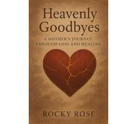 Heavenly Goodbyes: A Mother's Journey Through Loss and Healing