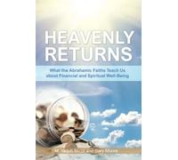 Heavenly Returns: What the Abrahamic Faiths Teach Us about Financial & Spiritual Well-Being