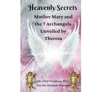 Heavenly Secrets: Mother Mary and the 7 Archangels Unveiled by Theresa