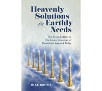 Heavenly Solutions for Earthly Needs: The Seven Letters to the Seven Churches of Revelation Applied Today