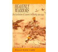 Heavenly Warriors: The Evolution of Japan’s Military, 500-1300: 157 (Harvard East Asian Monographs)