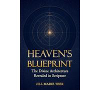 Heaven's Blueprint: The Divine Architecture Revealed in Scripture (The Blueprint Life Series)