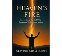 Heaven's FIre: Encounterin the God Who Consumes, Refines, and Ignites (Elelments of Spiritual Life)