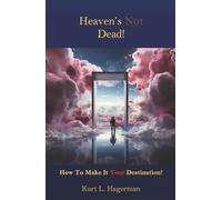 Heaven's Not Dead: How To Make It Your Destination!