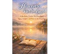 Heaven's Not So Bad: A Bedside Guide for Families: Signs, Comfort, and Peace in the Final Days