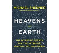 Heavens on Earth: The Scientific Search for the Afterlife, immortality, and Utopia