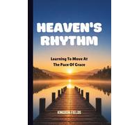 HEAVEN'S RHYTHM: Learning To Move At The Pace Of Grace
