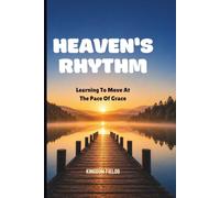 HEAVEN'S RHYTHM: Learning To Move At The Pace Of Grace