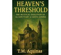 Heaven's Threshold: The Mystical Evolution of the Sanctuary of Santa Gemma (Pilgrimage to the Sacred: Italy's Holy Shrines)