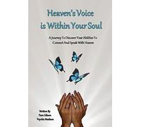 Heaven's Voice Is Within Your Soul: A Journey To Discover Your Abilities To Connect And Speak With Heaven