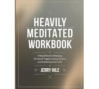 Heavily Meditated Workbook: A Rapid Route to Releasing Emotional Triggers, Easing Tension, and Awakening Inner Calm