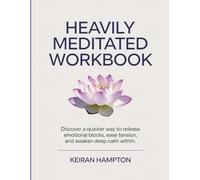 Heavily Meditated Workbook: Discover a quicker way to release emotional blocks, ease tension, and awaken deep calm within.