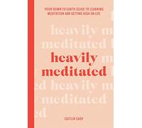 Heavily Meditated: Your down-to-earth guide to learning meditation and getting high on life